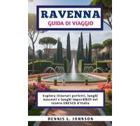 RAVENNA GUIDA DI VIAGGIO: Esplora itinerari perfetti, luoghi nascosti e luoghi imperdibili nel tesoro UNESCO d'Italia