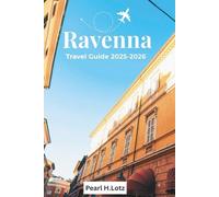RAVENNA TRAVEL GUIDE 2025-2026: Discover Historic Mosaics, Culture, Food, and Attractions in One Trip