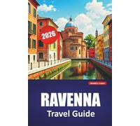 RAVENNA TRAVEL GUIDE 2026: Discover Top Attractions, Hidden Gems, Local Cuisine, Itineraries, and Practical Tips for Visiting Northern Italy