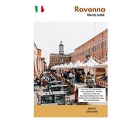 Ravenna Travel Guide: Discover Top Attractions, Stunning Mosaics, Pristine Beaches, Foods and Remarkable Museums in the Hidden Gem of Emilia-Romagna, Italy with Itineraries