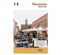 Ravenna Travel Guide: Discover Top Attractions, Stunning Mosaics, Pristine Beaches, Foods and Remarkable Museums in the Hidden Gem of Emilia-Romagna, Italy with Itineraries