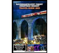 RAVENNASCHLUCHT FOREST CHRISTMAS MARKET TRAVEL GUIDE 2025: Storybook Trails, Lights & Glühwein Beneath a Lit Arch Bridge (DESTINATION GUIDE TO GLOBAL TRAVELER)