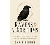 Ravens & Algorithms: A believer's field guide to AI, fear, and the next great move of God.