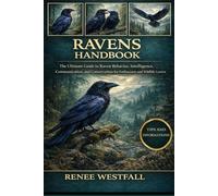 RAVENS HANDBOOK: The Ultimate Guide to Raven Behavior, Intelligence, Communication, and Conservation for Enthusiasts and Wildlife Lovers.