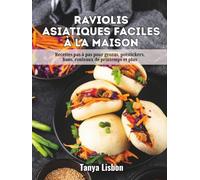 Raviolis Asiatiques Faciles à la Maison: Recettes pas à pas pour gyozas, potstickers, baos, rouleaux de printemps et plus