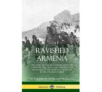 Ravished Armenia: The Story of Aurora Mardiganian, the Christian Girl, Who Lived Through the Massacres of the Armenian Genocide in the Ottoman Empire (Hardcover)