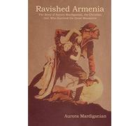 Ravished Armenia: The Story of Aurora Mardiganian, the Christian Girl, Who Survived the Great Massacres