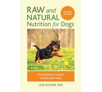 Raw and Natural Nutrition for Dogs, Revised: The Definitive Guide to Homemade Meals