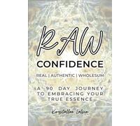 RAW CONFIDENCE: A 90 DAY JOURNEY TO EMBRACING YOUR TRUE ESSENCE