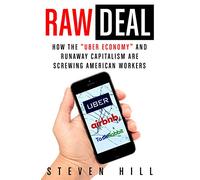 Raw Deal: How the "Uber Economy" and Runaway Capitalism Are Screwing American Workers