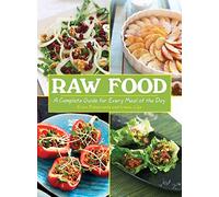 Raw Food: A Complete Guide for Every Meal of the Day