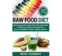 Raw Food Diet: Delicious Raw Food Diet Tips & Recipes to Revolutionize Your Health and (if desired) Start Losing Weight: 1 (Healthy Recipes & Self-Care Inspiration)
