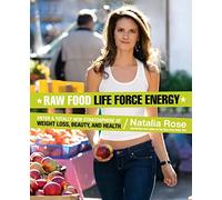 Raw Food Life Force Energy: Enter a Totally New Stratosphere of Weight Loss, Beauty, and Health: 2 (Raw Food Series, 2)
