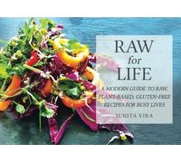 Raw for Life: A Modern Guide to Raw, Plant-Based, Vegan, Gluten-Free Recipes For Busy Lives