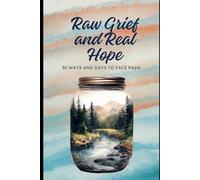 Raw Grief and Real Hope: 30 Ways and Days to Face Pain and Grief (Grief For All Ages)