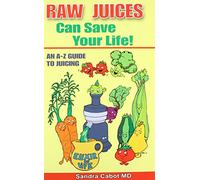 Raw Juices Can Save Your Life!: An A-Z Guide