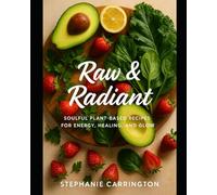 Raw & Radiant: Soulful plant based recipes for energy, healing and glow