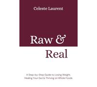 Raw & Real: A Step-by-Step Guide to Losing Weight, Healing Your Gut & Thriving on Whole Foods