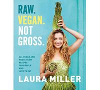 Raw. Vegan. Not Gross.: All Vegan and Mostly Raw Recipes for People Who Love to Eat