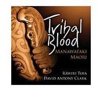 Rawiri Toia & David Antony Clark - Tribal Blood : Manawataki Maori