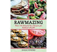 Rawmazing: Over 130 Simple Raw Recipes for Radiant Health