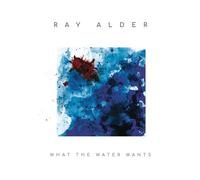 RAY ALDER - WHAT THE WATER WANTS VINYL LP+CD NEW