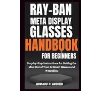 RAY-BAN META DISPLAY GLASSES HANDBOOK FOR BEGINNERS: Step-by-step instructions for getting the most out of your AI smart glasses and wearable. (Gadget Guru)
