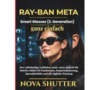 Ray-Ban Meta Smart Glasses (2. Gen) - Einfache Bedienungsanleitung: Der vollständige Leitfaden 2026-2027: Schritt für Schritt erklärt KI-Funktionen, Kamerasteuerung, Sprachbefehle und die tägliche