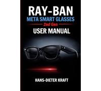 RAY-BAN Meta Smart Glasses 2nd Gen USER MANUAL: Mastering AI Intelligence and Hands-Free Content Creation (Kraft user Guides)