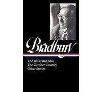Ray Bradbury: The Illustrated Man, the October Country & Other Stories (Loa #360) (The Library of America, 360)