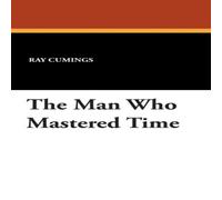Ray Cummings The Man Who Mastered Time Hardcover Book Ray Cummings Multicolor