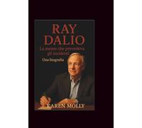 Ray Dalio: La mente che prevedeva gli incidenti-Una biografia