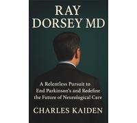 Ray Dorsey MD - A Relentless Pursuit to End Parkinson’s and Redefine the Future of Neurological Care