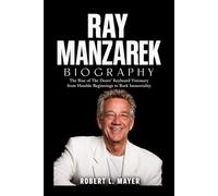 Ray Manzarek Biography: The Rise of The Doors’ Keyboard Visionary from Humble Beginnings to Rock Immortality