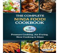 Ray Smith THE COMPLETE NINJA FOODI COOKBOOK : Master Your MultIcooker with Ray Smith Multicolor