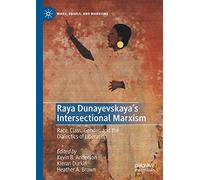 Raya Dunayevskaya's Intersectional Marxism: Race, Class, Gender, and the Dialectics of Liberation (Marx, Engels, and Marxisms)