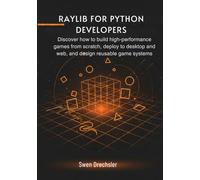 Raylib for Python Developers: Discover how to build high-performance games from scratch, deploy to desktop and web, and design reusable game systems