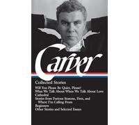 Raymond Carver: Collected Stories (Loa #195): Will You Please Be Quiet, Please? / What We Talk about When We Talk about Love / Cathedral / Stories ... / Other Stories (Library of America)