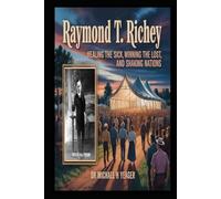 RAYMOND T. RICHEY: Healing the Sick, Winning the Lost, and Shaking Nations