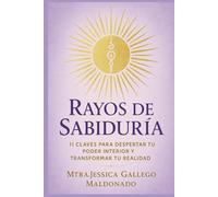 Rayos de Sabiduría: 11 claves para despertar tu poder interior y transformar tu realidad