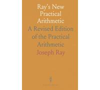 Ray's New Practical Arithmetic: A Revised Edition of the Practical Arithmetic