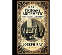 Ray's New Primary Arithmetic for Young Learners: Book 1 of the series - Mathematics for 1st and 2nd Grade (Ray's Arithmetic)