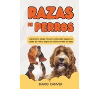Razas de perros: Aprenda a elegir el perro adecuado según su estilo de vida y logre un cachorro feliz en casa