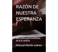 RAZÓN DE NUESTRA ESPERANZA: Guía bíblica para la defensa de la fe católica