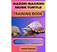 RAZOR-BACKED MUSK TURTLE TRAINING BOOK: The Easy Training Guide To Raising A Healthy Turtle: Caring, Social Interactions, Diet, Breeding, Reproduction ... Expert Care and Training Techniques")