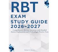 RBT Exam Study Guide 2026-2027: Comprehensive Review Questions with Detailed Answer Explanations and 5 Full-Length Practice Tests