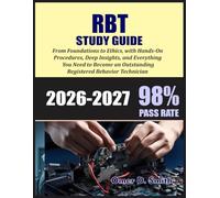 RBT STUDY GUIDE 2026-2027: From Foundations to Ethics, with Hands-On Procedures, Deep Insights, and Everything You Need to Become an Outstanding Registered Behavior Technician