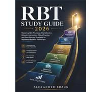 RBT STUDY GUIDE 2026: Mastering ABA Principles, Data Collection, Behavior Intervention, Ethical Practice, and Exam Success Strategies for Registered Behavior Technicians