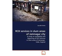 RCH services in slum areas of Jamnagar city: A study on availability and Reporting of RCH Services in Slum areas of Jamangar, India. Gujarat