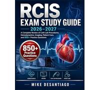 RCIS EXAM STUDY GUIDE 2026-2027: A Complete Review of Cath Lab Procedures, Hemodynamics, Imaging, Patient Care, and 850+ Practice Questions